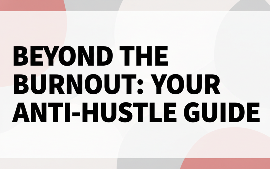 Beyond the Burnout: Your Anti-Hustle Guide to Self-Compassion After Professional Setbacks